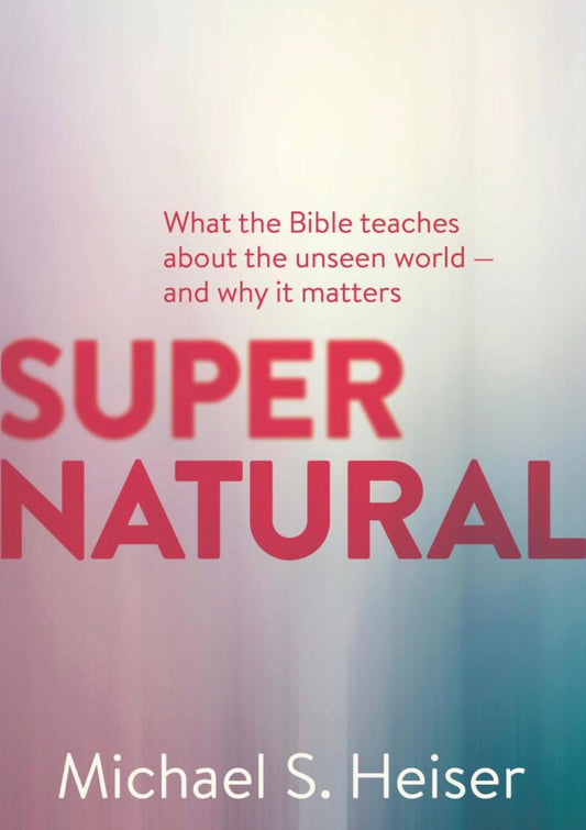 Super Natural: What the Bible Teaches About the Unseen World